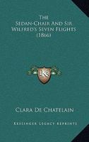 The Sedan-Chair And Sir Wilfred’s Seven Flights 1166184013 Book Cover