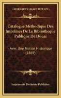 Catalogue Methodique Des Imprimes De La Bibliotheque Publique De Douai: Avec Une Notice Historique (1869) 1160825319 Book Cover