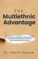 The Multiethnic Advantage: Elevating Your Organization Through Racial and Ethnic Diversity: Best Practices to Start and Sustain Your Journey 1636803164 Book Cover