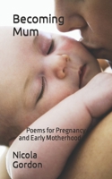 Becoming Mum: Poems for Pregnancy & Early Motherhood B0CMDJJSB5 Book Cover