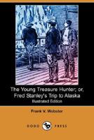 The Young Treasure Hunter; or, Fred Stanley's Trip to Alaska 1515358224 Book Cover