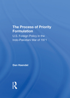 The Process of Priority Formulation: U.S. Foreign Policy in the Indopakistani War of 1971 0367295385 Book Cover