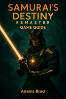 Samurai’s Destiny Remaster Game Guide: Defeat Bosses, Unlock Hidden Contents and Survive the Challenge B0FCDBMKRC Book Cover