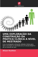 UMA EXPLORAÇÃO DA CONSTRUÇÃO DA PRÁTICA CLÍNICA A NÍVEL DE MESTRADO: Uma investigação utilizando métodos mistos para fazer convergir os resultados de ... e de um estudo de caso 6202874341 Book Cover