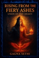 RISING FROM THE FIERY ASHES: UNION OF SHIV-SHAKTI B0FNLFC98Q Book Cover