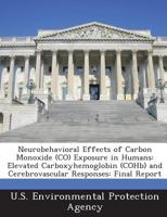 Neurobehavioral Effects of Carbon Monoxide (CO) Exposure in Humans: Elevated Carboxyhemoglobin (COHb) and Cerebrovascular Responses: Final Report 1289177783 Book Cover