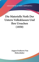 Die Materielle Noth Der Untern Volksklassen Und Ihre Ursachen (1850) 1248848586 Book Cover