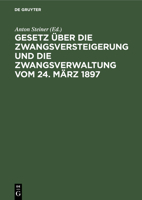 Gesetz Über Die Zwangsversteigerung Und Die Zwangsverwaltung Vom 24. März 1897: Mit Besonderer Berücksichtigung Der Bayerischen Ausführungsbestimmungen Und Mit Beispielen 3112359097 Book Cover