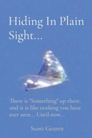 Hiding In Plain Sight...: There is "Something" up there, and it is like nothing you have ever seen... Until now... 1735465909 Book Cover