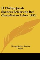 D. Philipp Jacob Speners Erklarung Der Christlichen Lehre (1852) 1166774872 Book Cover