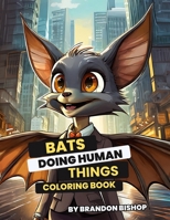 Bats Doing Human Things Coloring Book (Animals Doing Human Things Coloring Books) 1948278952 Book Cover