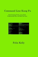 Command Line Kung Fu: Bash Scripting Tricks, Linux Shell Programming Tips, and Bash One-liner 1806316811 Book Cover