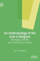 An Anthropology of the Irish in Belgium: Belonging, Identity, and Community in Europe 3030241491 Book Cover
