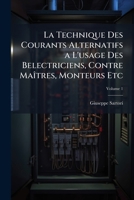 La Technique Des Courants Alternatifs a L'usage Des Belectriciens, Contre Maîtres, Monteurs Etc, Volume 1 1147318093 Book Cover