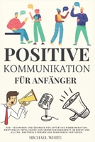 Positive Kommunikation für Anfänger: 200+ Techniken und Übungen für effektive Kommunikation, emotionale Intelligenz und Überzeugungskraft im Beruf und ... und Bindungen vertiefen (German Edition) B0DLB9LB5Z Book Cover