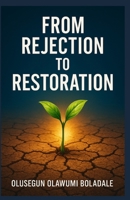 FROM REJECTION TO RESTORATION: A Faith-Based Recovery From Rejection Journey For the Brokenhearted, the Wounded, and the Forgotten B0G82NCBS2 Book Cover
