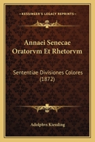 Annaei Senecae Oratorvm Et Rhetorvm: Sententiae Divisiones Colores (1872) 116078812X Book Cover