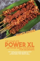 The Complete Power XL Air Fryer Grill Cookbook For Beginners: The Complete Guide To Quick & Easy Air Fryer Oven Recipes To Effortlessly Fry, Bake & Grill 1914446143 Book Cover
