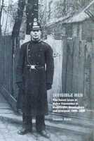 Invisible Men: The Secret Lives of Police Constables in Liverpool, Manchester, and Birmingham, 1900-1939 1846312353 Book Cover