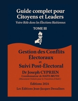 Guide Pratique des élections en Haïti Tome 3: Gestion des Conflits Électoraux Et Suivi Post-Électoral (Collection : Échos de Dessalines héros de l'indépendance d'Haïti) (French Edition) B0GDZSJGBW Book Cover