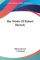 The Works of Robert Herrick [Ed. by T. Maitland]. Repr 1432500287 Book Cover