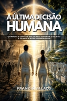 A ÚLTIMA DECISÃO HUMANA: Quando a espécie escolheu superar o acaso e gerar a nova humanidade (Portuguese Edition) B0H49MTQHN Book Cover
