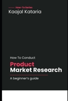 How To Conduct Market Research For A Product?: Beginner's Guide With Practical Tips (How To Guides: Set Yourself Up For Success With Actionable Business Intelligence) B0GN55L5VV Book Cover