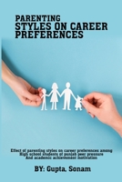 Effect of parenting styles on career preferences among high school students of Punjab Peer pressure and academic achievement motivation 8240559662 Book Cover