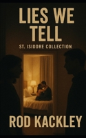 The Lies We Tell: The Stories of St. Isidore (The St. Isidore Collection) 1514179490 Book Cover