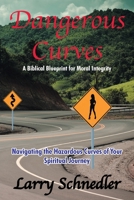 Dangerous Curves: A Biblical Blueprint for Moral Integrity: Navigating the Hazardous Curves of Your Spiritual Journey 1098026853 Book Cover