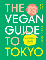 The Vegan Guide to Tokyo: The ultimate guide to the best plant-based eats in Tokyo and beyond 1922754196 Book Cover