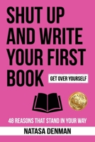 Shut Up and Write Your First Book: 48 Reasons That Stand in Your Way 1922597104 Book Cover