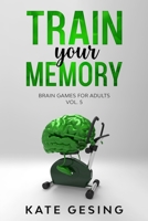 Train your Memory Vol. 5: Brain games for adults B08KPXM6RH Book Cover