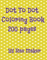 DOT TO DOT COLORING BOOK 200 PAGES B0B3TL8J6G Book Cover