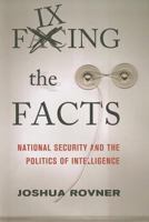 Fixing the Facts: National Security and the Politics of Intelligence 0801448298 Book Cover