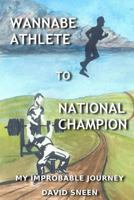 Wannabe Athlete to National Champion: My Improbable Journey 1720703132 Book Cover