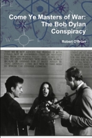Come Ye Masters of War: The Bob Dylan Conspiracy 1493661256 Book Cover