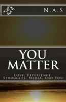 You Matter: Love, Experience, Struggles, Media, and You 1491277750 Book Cover