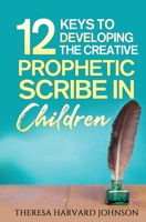 12 Keys to Developing the Creative Prophetic Scribe in Children B08MVC95CB Book Cover