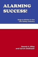 Alarming Success!: Rags to Riches in the Life Safety Industry B0DV3TKXZZ Book Cover