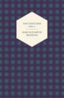 The Venetians A Novel: By The Author Of "lady Audley's Secret," ... In Three Volumes, Volume 1... 101443582X Book Cover
