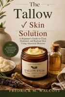 The Tallow Skin Solution: A Beginner's Guide to Clear, Hydrated, and Radiant Skin Using Ancestral Skincare B0GZTX7DZB Book Cover
