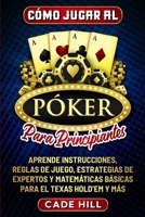 Cómo jugar al Póker para principiantes: Aprende instrucciones, reglas de juego, estrategias de expertos y matemáticas básicas para el Texas Hold'em y B0CVQQ1XDM Book Cover