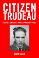 Citizen Trudeau: An Intellectual Biography, 1944-1965 0199005966 Book Cover