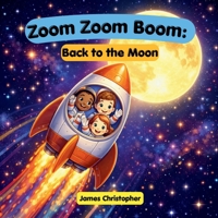 Zoom Zoom Boom: Back to the Moon!: A Kids Space Adventure About Rockets, the Moon, and Artemis Missions for Ages 3 to 8 B0GWJHZXRV Book Cover