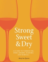 Strong, Sweet and Dry: A Guide to Vermouth, Port, Sherry, Madeira and Marsala 1789141524 Book Cover