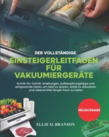 DER VOLLSTÄNDIGE EINSTEIGERLEITFADEN FÜR VAKUUMIERGERÄTE: Schritt-für-Schritt-Anleitungen, Aufbewahrungstipps und zeitsparende Hacks, um Geld zu ... länger frisch zu halten (German Edition) B0FJ2278DR Book Cover