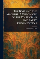 The Boss & the Machine: A Chronicle of the Politicians & Party Organization 1507777736 Book Cover