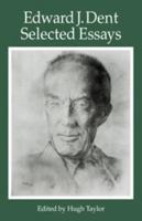 Edward J Dent: Selected Essays 0521221749 Book Cover