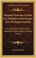Remede Nouveau Contre Les Maladies Veneriennes, Tire Du Regne Animal: Ou Essai Sur La Vertu Anti-Venerienne Des Alkalis Volatils (1774) 1166175219 Book Cover